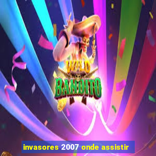 invasores 2007 onde assistir